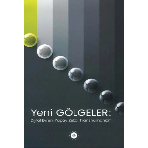 Yeni Gölgeler Dijital Evren Yapay Zeka Transhümanizm
