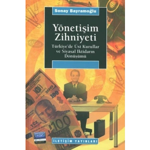 Yönetişim Zihniyeti / Türkiyede Üst Kurullar ve Siyasal İktidarın Dönüşümü
