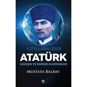 Yüzyılların Lideri Atatürk Savaşın ve Barışın Kahramanı