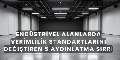 Endüstriyel Alanlarda Verimlilik Standartlarını Değiştiren 5 Aydınlatma Sırrı