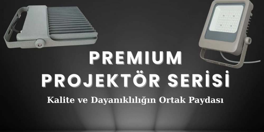 PREMIUM Projektör Serisi: Kalite ve Dayanıklılığın Ortak Paydası