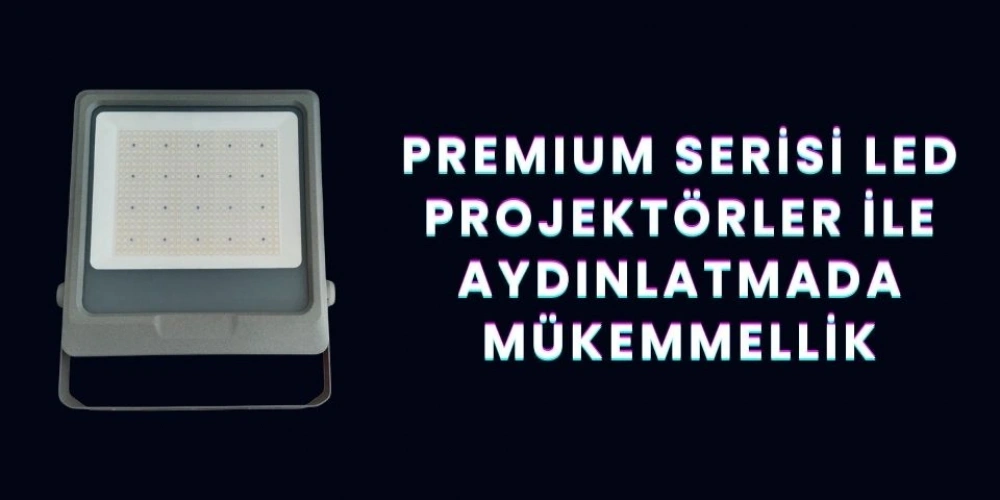 PREMIUM Serisi LED Projektörler: Üstün Performans ve Dayanıklılık Kataloğu