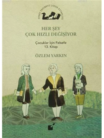 Her Şey Çok Hızlı Değişiyor; Çocuklar İçin Felsefe 13. Kitap