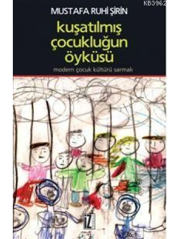 Kuşatılmış Çocukluğun Öyküsü; Modern Çocuk Kültürü Sarmalı