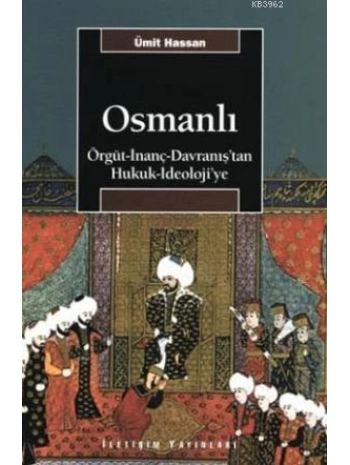 Osmanlı; Örgüt - İnanç - Davranıştan Hukuk - İdeolojiye