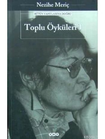 Toplu Öyküleri 1; Bütün Yapıtlarına Doğru