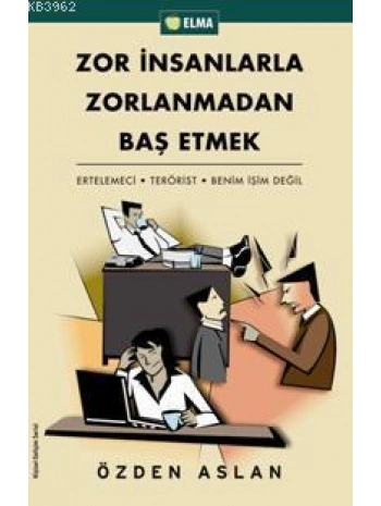 Zor İnsanlarla Zorlanmadan Baş Etmek; Ertelemeci - Terörist - Benim İşim Değil
