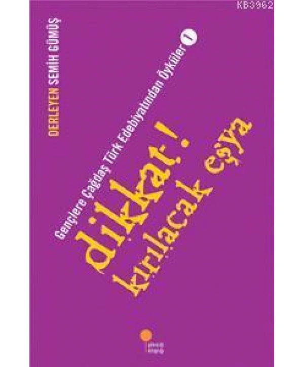 Dikkat! Kırılacak Eşya; Gençlere Çağdaş Türk Edebiyatından Öyküler  1