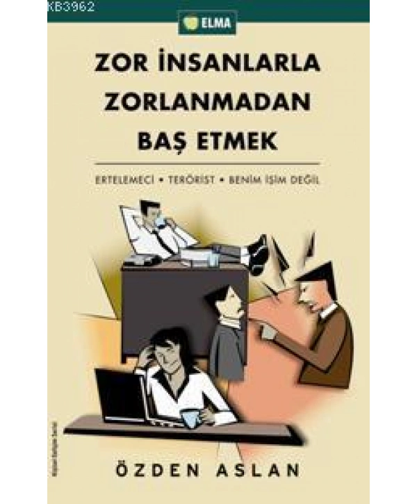 Zor İnsanlarla Zorlanmadan Baş Etmek; Ertelemeci - Terörist - Benim İşim Değil
