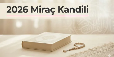 2026 Miraç Kandili: Tarihi, Anlamı, İbadetler ve Evde Kandil Programı (Detaylı Rehber)