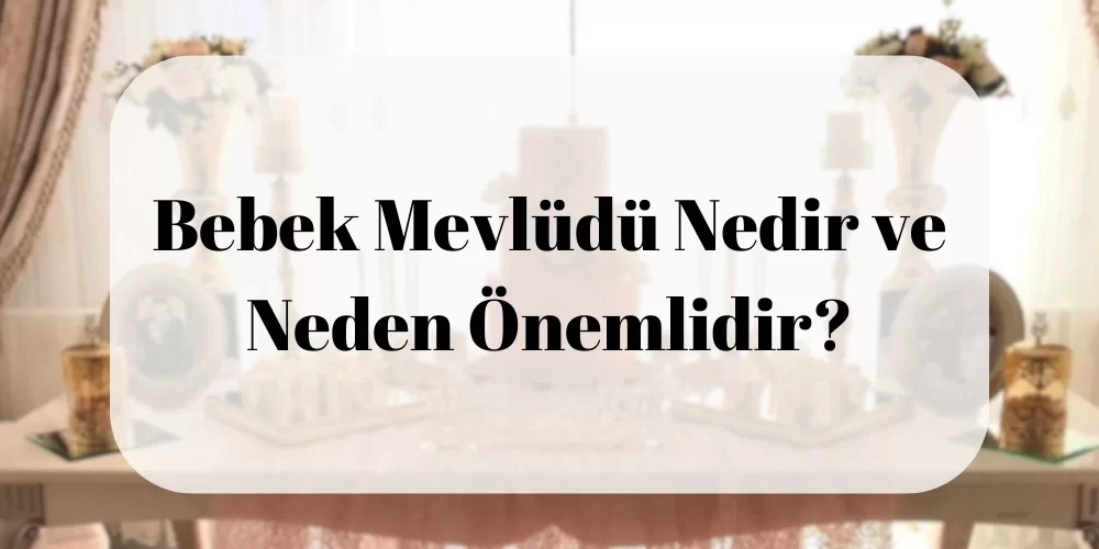 Bebek Mevlidi Nedir ve Neden Önemlidir ?