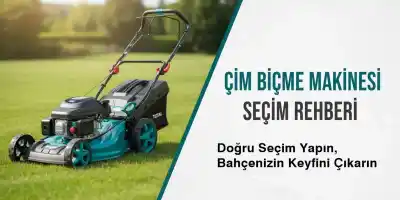Çim Biçme Makinesi Seçim Rehberi | Benzinli & Akülü Modeller
