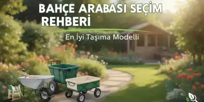 Bahçe Arabası Seçim Rehberi | En İyi Taşıma Modelleri