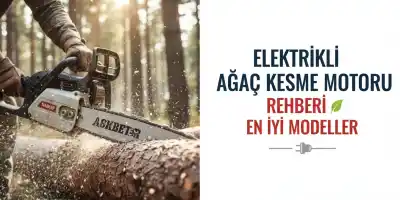 Elektrikli Ağaç Kesme Motoru Rehberi | En İyi Modeller