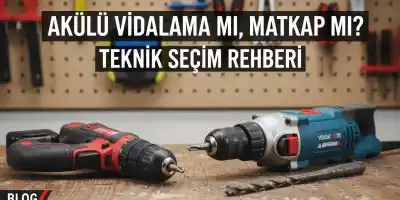 Akülü Vidalama mı Matkap mı? | Teknik Seçim Rehberi