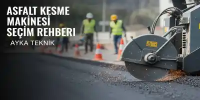 Asfalt Kesme Makinesi Seçim Rehberi | Ayka Teknik