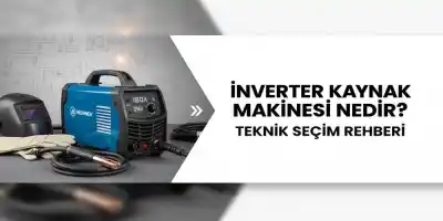 İnverter Kaynak Makinesi Nedir? Teknik Seçim Rehberi
