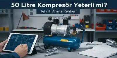 50 Litre Kompresör Yeterli mi? Teknik Analiz Rehberi