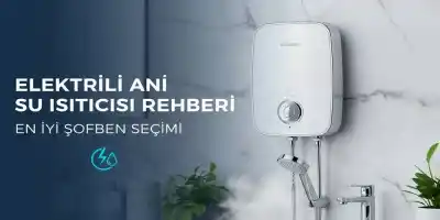 Elektrikli Ani Su Isıtıcısı Rehberi | En İyi Şofben Seçimi