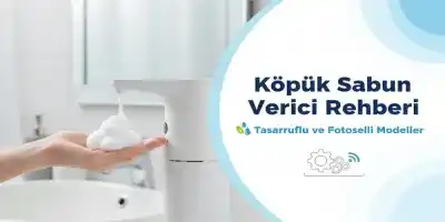 Köpük Sabun Verici Rehberi | Tasarruflu ve Fotoselli Modeller