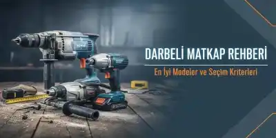 Darbeli Matkap Rehberi | En İyi Modeller ve Seçim Kriterleri
