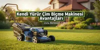 Kendi Yürür Çim Biçme Makinesi Avantajları | Usta Rehberi