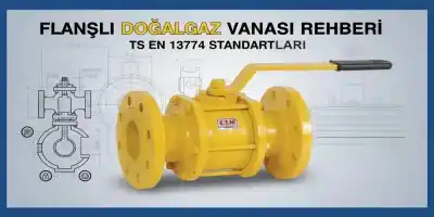 Flanşlı Doğalgaz Vanası Rehberi | TS EN 13774 Standartları