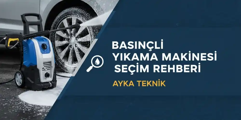 Basınçlı Yıkama Makinesi Seçim Rehberi | Ayka Teknik
