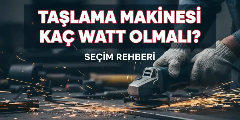 Taşlama Makinesi Kaç Watt Olmalı? | Seçim Rehberi