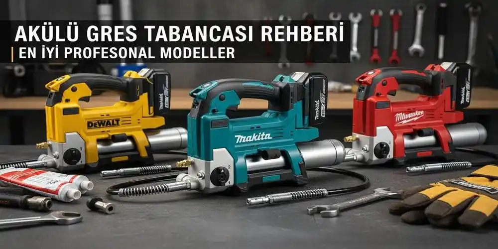 Akülü Gres Tabancası Rehberi | En İyi Profesyonel Modeller