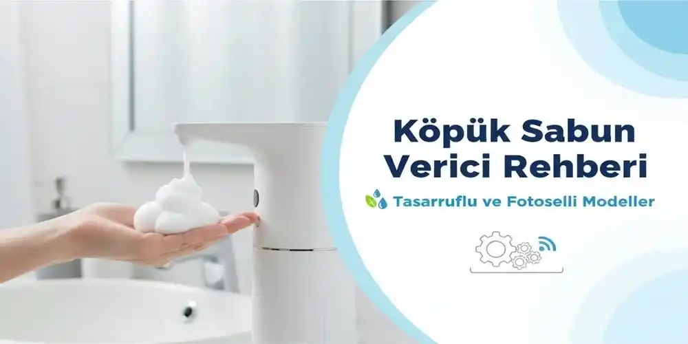 Köpük Sabun Verici Rehberi | Tasarruflu ve Fotoselli Modeller