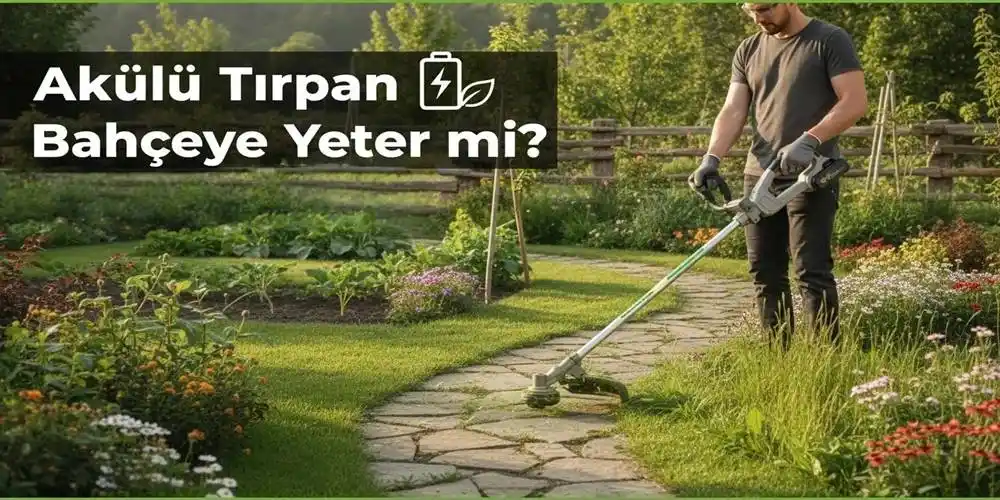 Akülü Tırpan Bahçeye Yeter mi? (Teknik Analiz & Tavsiye)