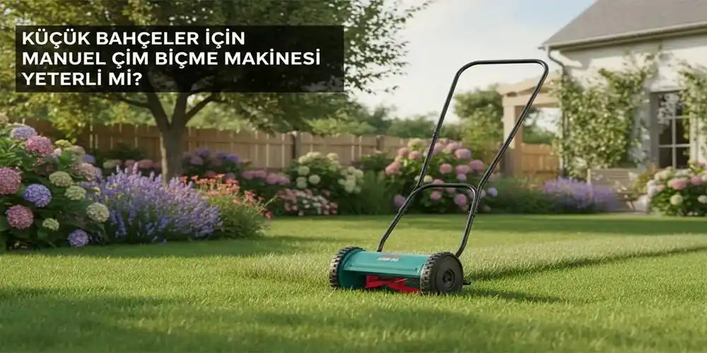 Küçük Bahçeler İçin Manuel Çim Biçme Makinesi Yeterli mi? [Usta Rehberi]