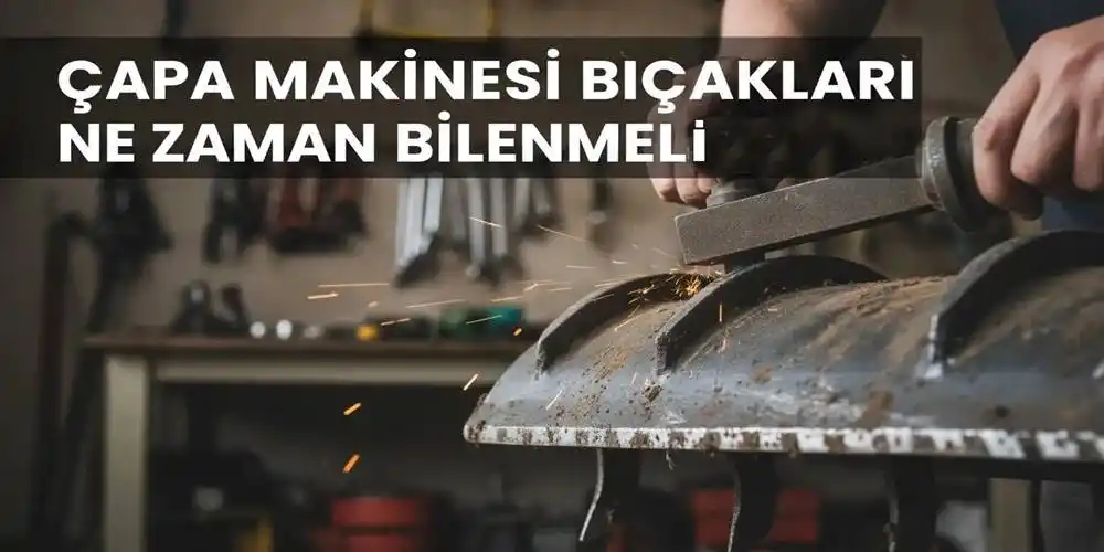 Çapa Makinesi Bıçakları Ne Zaman Bilenmeli? | Usta Rehberi