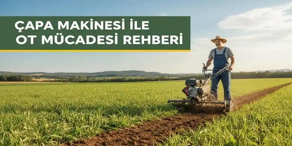 Çapa Makinesi ile Ot Mücadelesi Rehberi | Usta Tavsiyeli