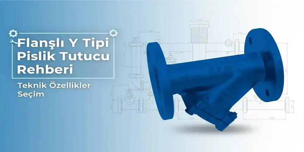 Flanşlı Y Tipi Pislik Tutucu Rehberi | Teknik Özellikler ve Seçim