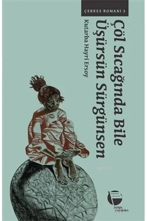 Çöl Sıcağında Bile Üşürsün Sürgünsen