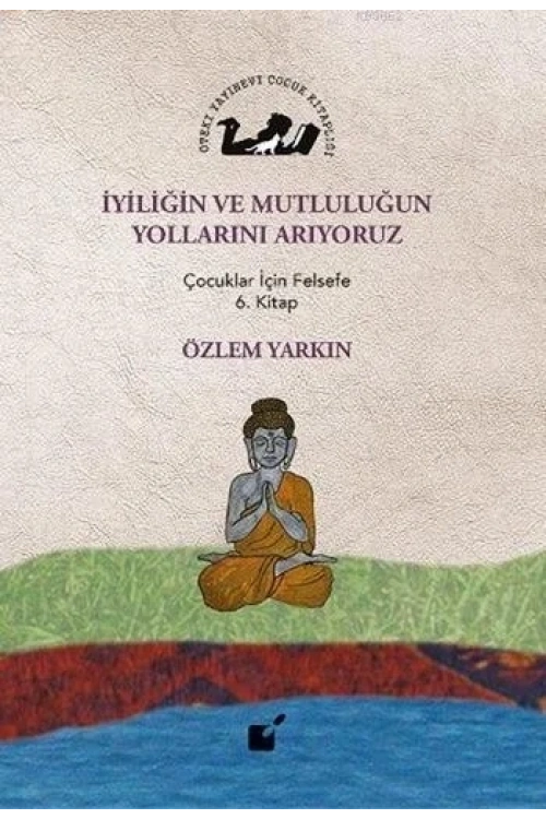 İyiliğin ve Mutluluğun Yollarını Arıyoruz; Çocuklar İçin Felsefe 6. Kitap