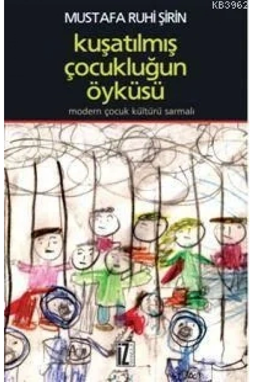 Kuşatılmış Çocukluğun Öyküsü; Modern Çocuk Kültürü Sarmalı