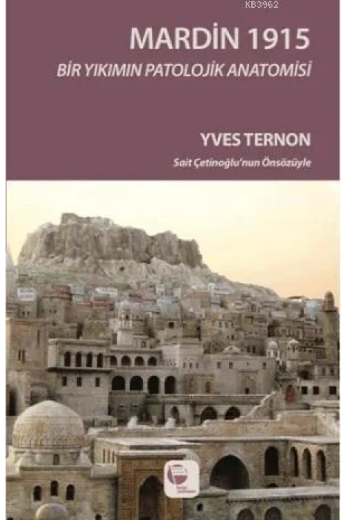 Mardin 1915; Bir Yıkımın Patolojik Anatomisi