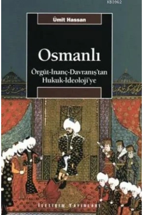 Osmanlı; Örgüt - İnanç - Davranıştan Hukuk - İdeolojiye