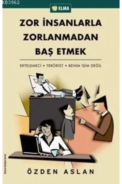 Zor İnsanlarla Zorlanmadan Baş Etmek; Ertelemeci - Terörist - Benim İşim Değil