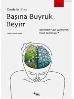 Başına Buyruk Beyin; Beynimiz Nasıl Çarpıtıyor, Nasıl Kandırıyor?