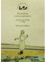 Felsefede Ustalaşıyoruz; Çocuklar İçin Felsefe 7. Kitap