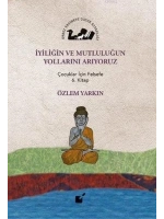 İyiliğin ve Mutluluğun Yollarını Arıyoruz; Çocuklar İçin Felsefe 6. Kitap