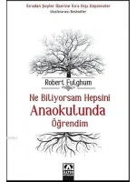 Ne Biliyorsam Hepsini Anaokulunda Öğrendim; Sıradan Şeyler Üzerine Sıra Dışı Düşünceler