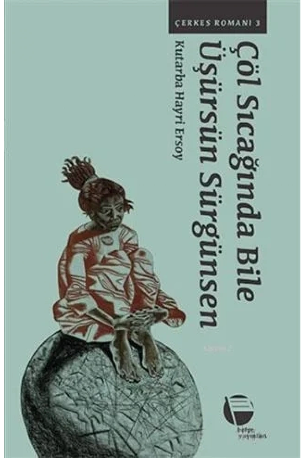Çöl Sıcağında Bile Üşürsün Sürgünsen