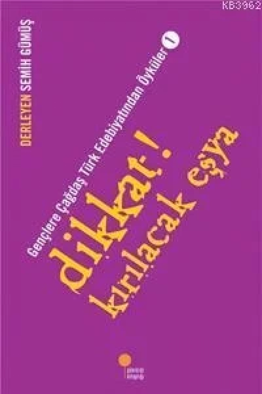 Dikkat! Kırılacak Eşya; Gençlere Çağdaş Türk Edebiyatından Öyküler  1