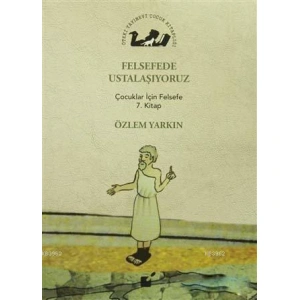 Felsefede Ustalaşıyoruz; Çocuklar İçin Felsefe 7. Kitap