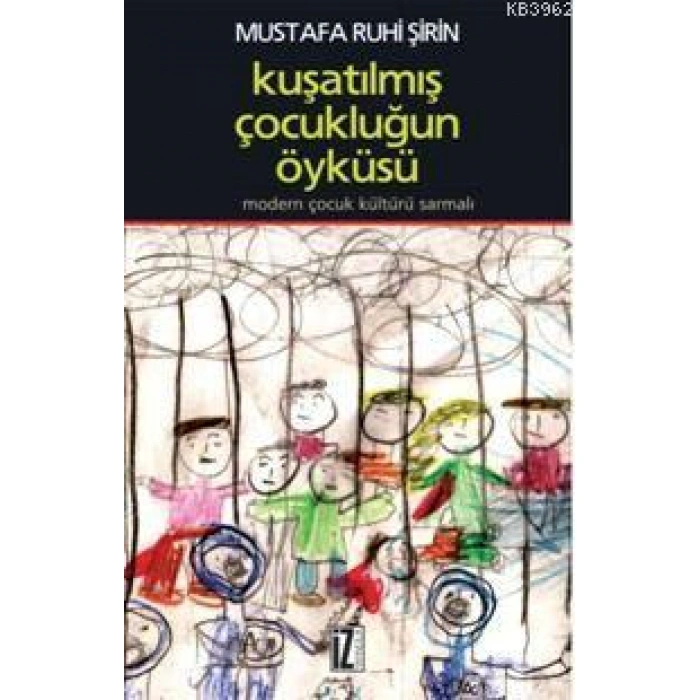 Kuşatılmış Çocukluğun Öyküsü; Modern Çocuk Kültürü Sarmalı